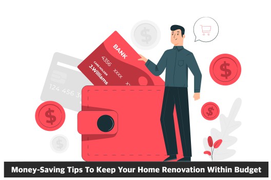 Money-Saving Tips To Keep Your Home Renovation Within Budget